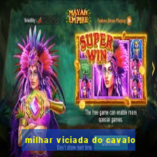 milhar viciada do cavalo